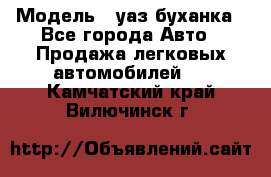  › Модель ­ уаз буханка - Все города Авто » Продажа легковых автомобилей   . Камчатский край,Вилючинск г.